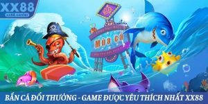Bắn Cá Đổi Thưởng - Dòng Game Được Yêu Thích Nhất Tại XX88