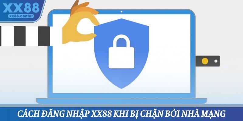 Cách đăng nhập XX88 khi bị chặn bởi nhà mạng