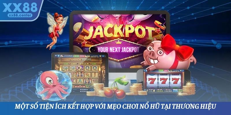 Một số tiện ích kết hợp với mẹo chơi nổ hũ tại thương hiệu